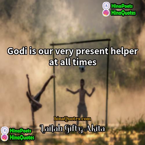 Lailah Gifty Akita Quotes | Godi is our very present helper at